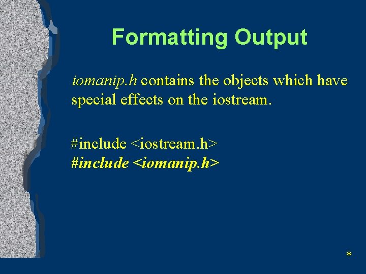 Formatting Output iomanip. h contains the objects which have special effects on the iostream.
