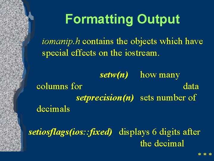 Formatting Output iomanip. h contains the objects which have special effects on the iostream.