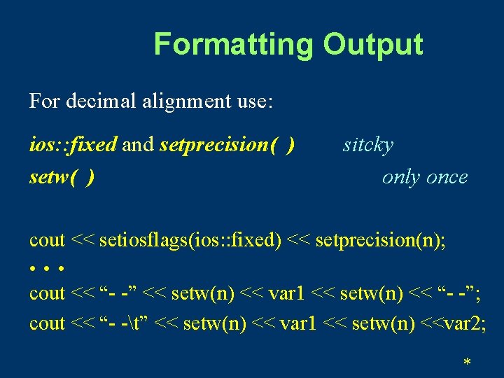 Formatting Output For decimal alignment use: ios: : fixed and setprecision( ) setw( )