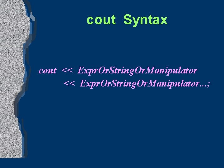 cout Syntax cout << Expr. Or. String. Or. Manipulator. . . ; 