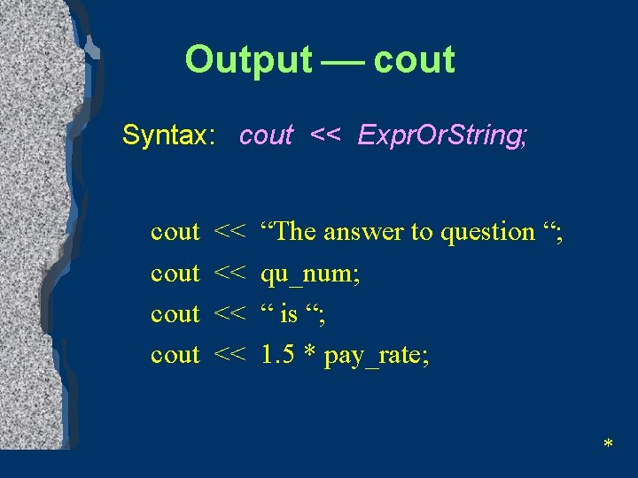 Output ¾ cout Syntax: cout << Expr. Or. String; cout << << “The answer