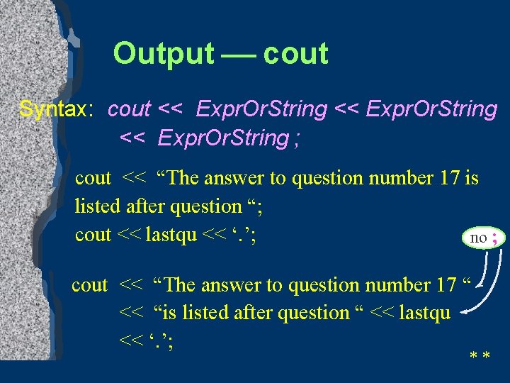 Output ¾ cout Syntax: cout << Expr. Or. String ; cout << “The answer
