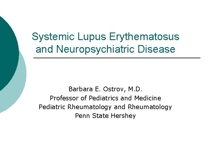 Systemic Lupus Erythematosus and Neuropsychiatric Disease Barbara E. Ostrov, M. D. Professor of Pediatrics