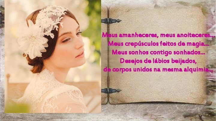 Meus amanheceres, meus anoiteceres. . . Meus crepúsculos feitos de magia. . . Meus