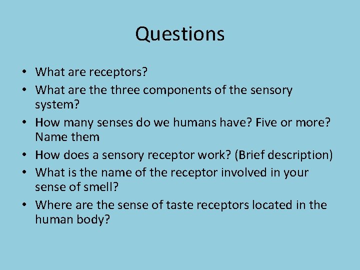Questions • What are receptors? • What are three components of the sensory system? Questions • What are receptors? • What are three components of the sensory system?