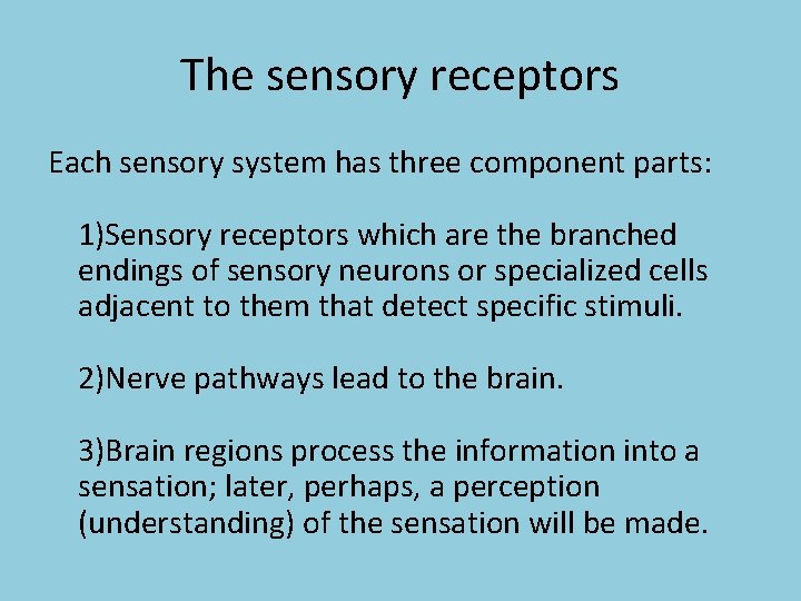 The sensory receptors Each sensory system has three component parts: 1)Sensory receptors which are