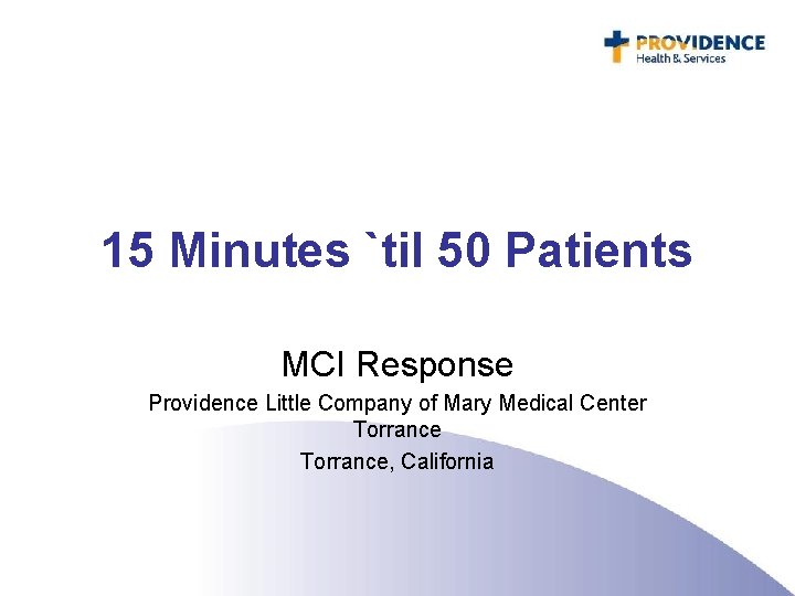 15 Minutes `til 50 Patients MCI Response Providence Little Company of Mary Medical Center