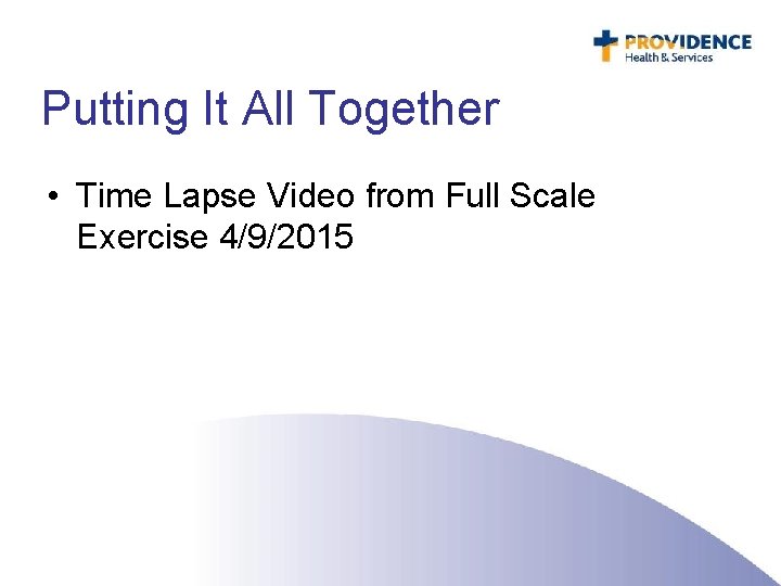 Putting It All Together • Time Lapse Video from Full Scale Exercise 4/9/2015 