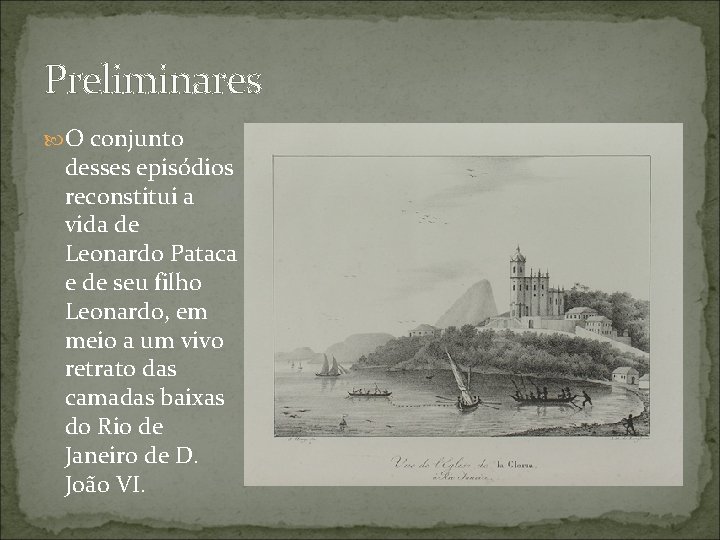 Preliminares O conjunto desses episódios reconstitui a vida de Leonardo Pataca e de seu