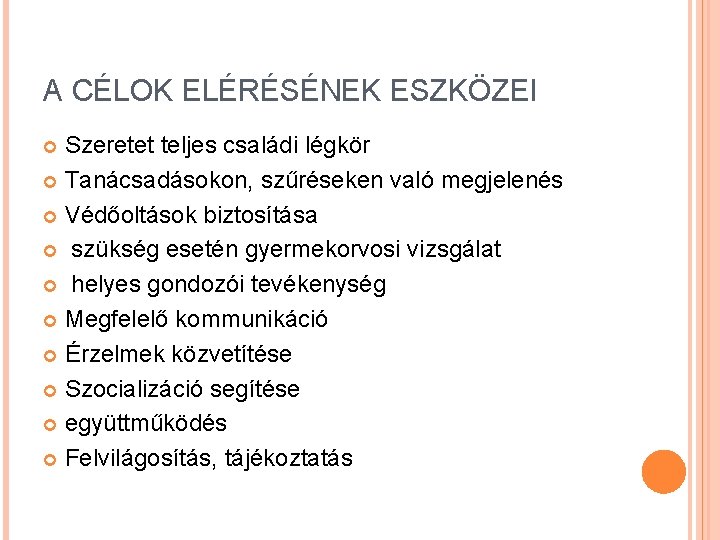 A CÉLOK ELÉRÉSÉNEK ESZKÖZEI Szeretet teljes családi légkör Tanácsadásokon, szűréseken való megjelenés Védőoltások biztosítása