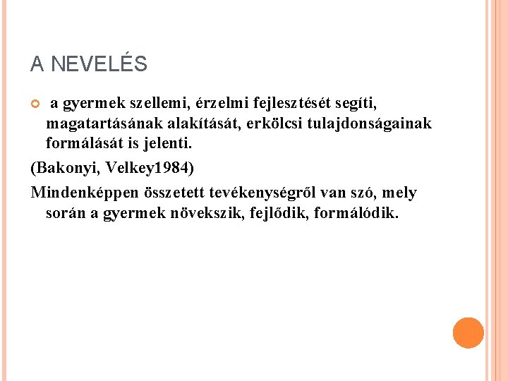 A NEVELÉS a gyermek szellemi, érzelmi fejlesztését segíti, magatartásának alakítását, erkölcsi tulajdonságainak formálását is