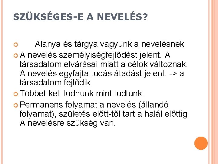 SZÜKSÉGES-E A NEVELÉS? Alanya és tárgya vagyunk a nevelésnek. A nevelés személyiségfejlődést jelent. A