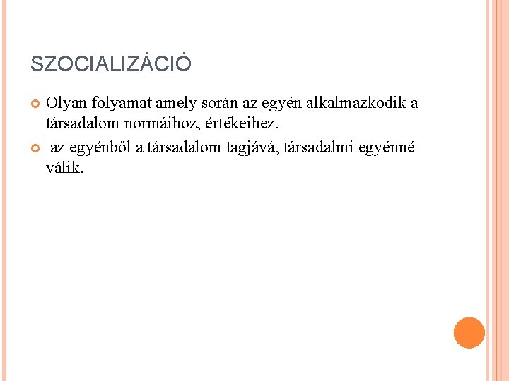 SZOCIALIZÁCIÓ Olyan folyamat amely során az egyén alkalmazkodik a társadalom normáihoz, értékeihez. az egyénből