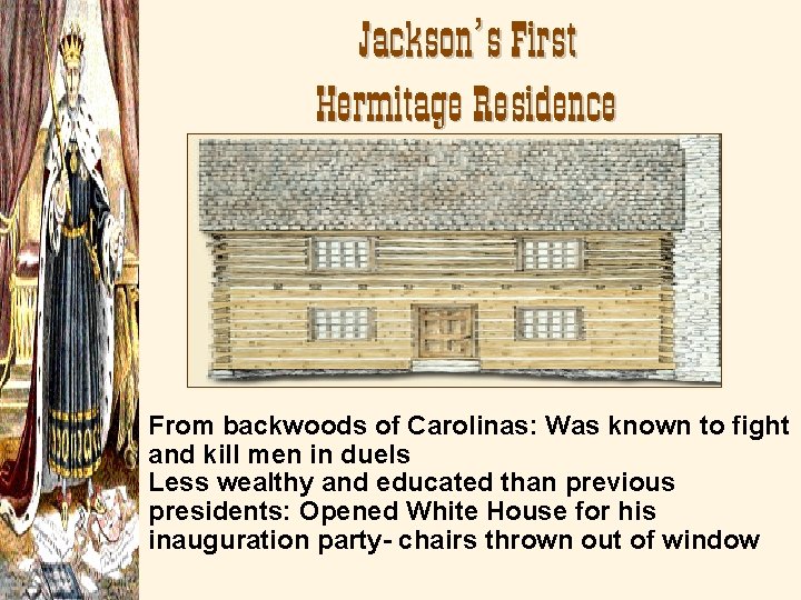 Jackson’s First Hermitage Residence From backwoods of Carolinas: Was known to fight and kill