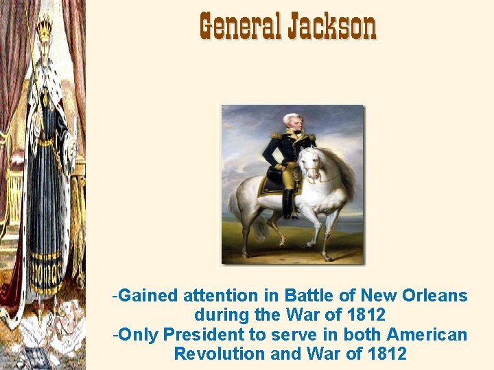 General Jackson -Gained attention in Battle of New Orleans during the War of 1812