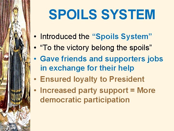 SPOILS SYSTEM • Introduced the “Spoils System” • “To the victory belong the spoils”