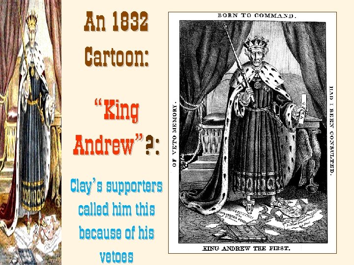 An 1832 Cartoon: “King Andrew”? : Clay’s supporters called him this because of his
