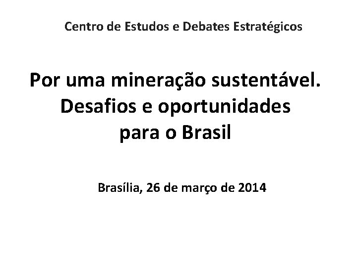 Centro de Estudos e Debates Estratégicos Por uma mineração sustentável. Desafios e oportunidades para