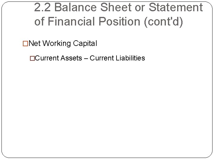 2. 2 Balance Sheet or Statement of Financial Position (cont'd) �Net Working Capital �Current