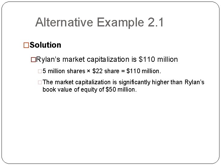 Alternative Example 2. 1 �Solution �Rylan’s market capitalization is $110 million � 5 million