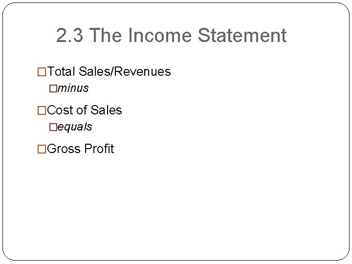2. 3 The Income Statement �Total Sales/Revenues �minus �Cost of Sales �equals �Gross Profit