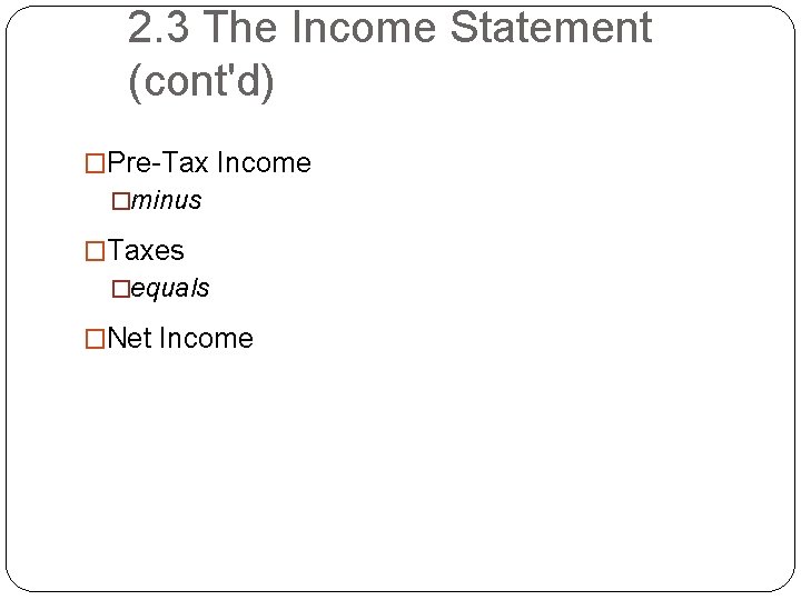 2. 3 The Income Statement (cont'd) �Pre-Tax Income �minus �Taxes �equals �Net Income 