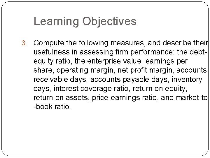 Learning Objectives 3. Compute the following measures, and describe their usefulness in assessing firm