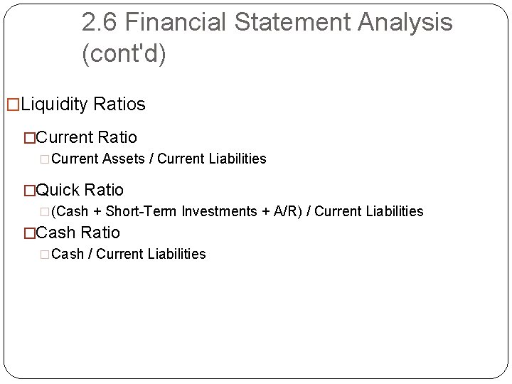 2. 6 Financial Statement Analysis (cont'd) �Liquidity Ratios �Current Ratio �Current Assets / Current