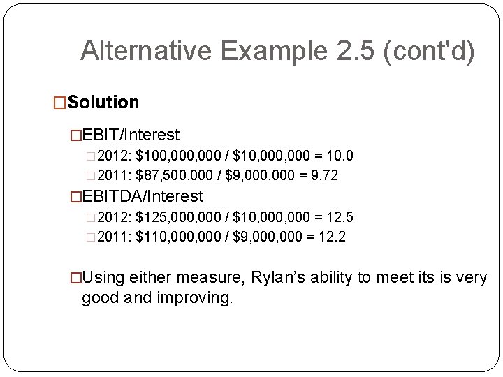 Alternative Example 2. 5 (cont'd) �Solution �EBIT/Interest � 2012: $100, 000 / $10, 000