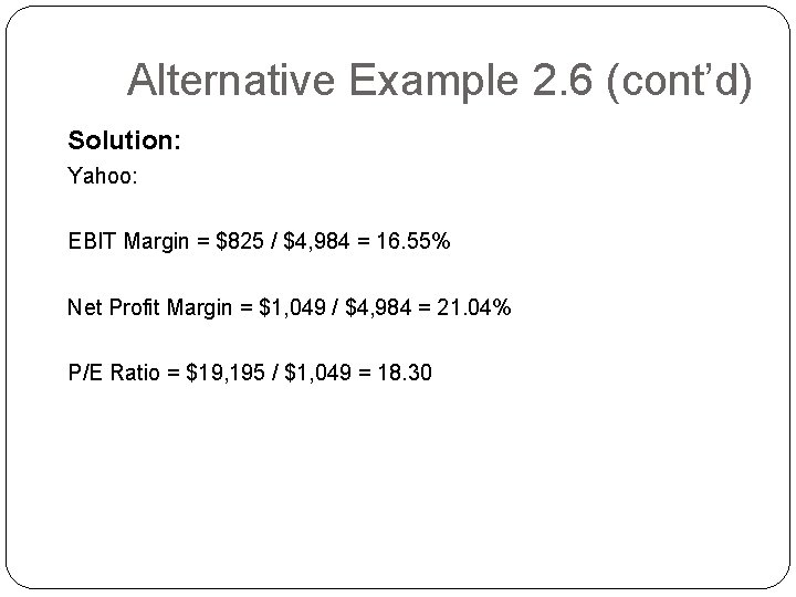Alternative Example 2. 6 (cont’d) Solution: Yahoo: EBIT Margin = $825 / $4, 984