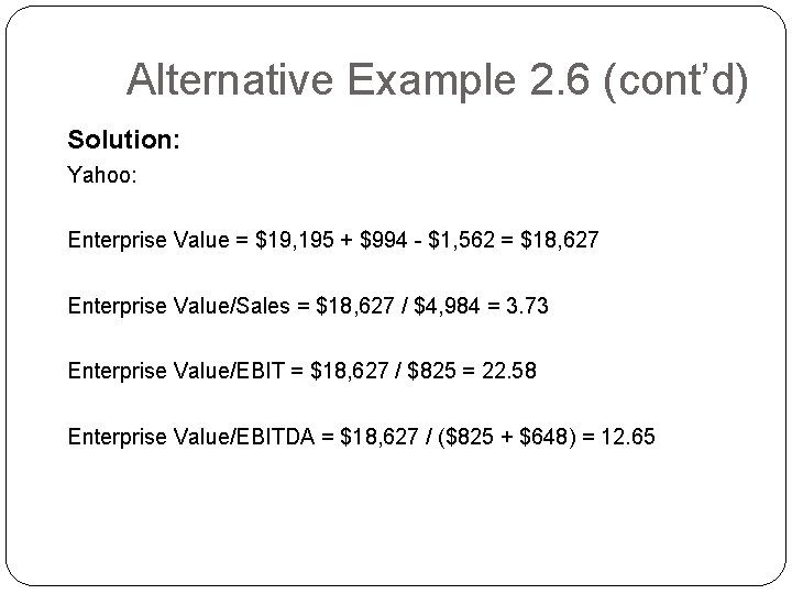 Alternative Example 2. 6 (cont’d) Solution: Yahoo: Enterprise Value = $19, 195 + $994