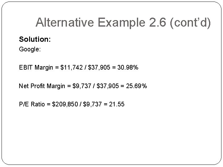 Alternative Example 2. 6 (cont’d) Solution: Google: EBIT Margin = $11, 742 / $37,