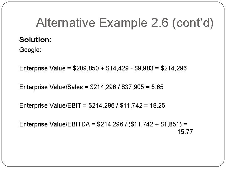 Alternative Example 2. 6 (cont’d) Solution: Google: Enterprise Value = $209, 850 + $14,