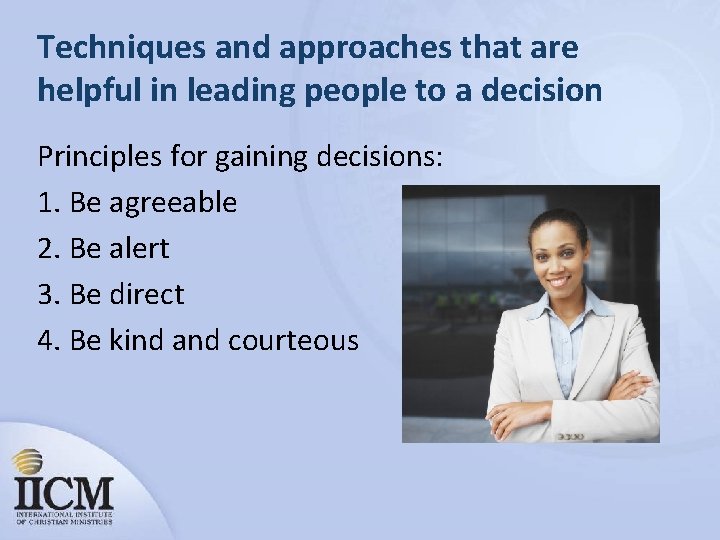 Techniques and approaches that are helpful in leading people to a decision Principles for