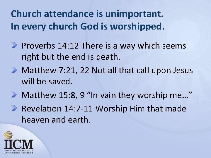 Church attendance is unimportant. In every church God is worshipped. Proverbs 14: 12 There