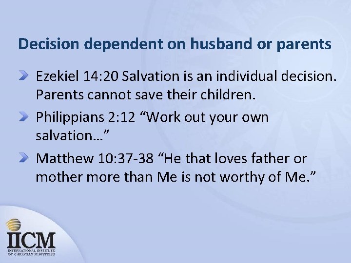 Decision dependent on husband or parents Ezekiel 14: 20 Salvation is an individual decision.