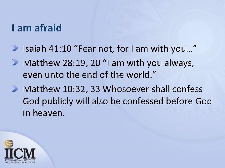 I am afraid Isaiah 41: 10 “Fear not, for I am with you…” Matthew