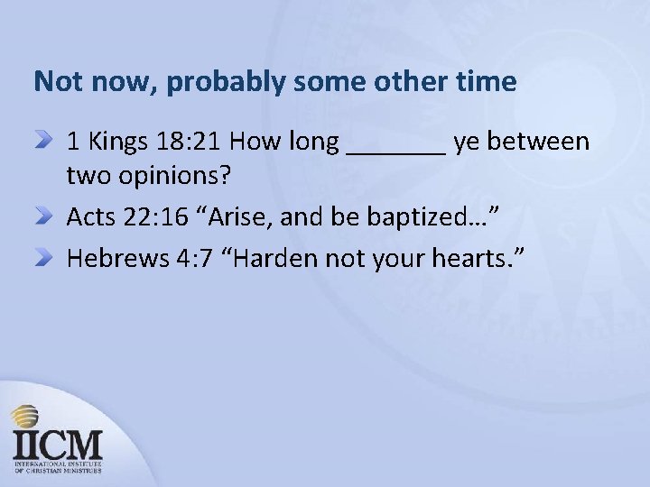 Not now, probably some other time 1 Kings 18: 21 How long _______ ye