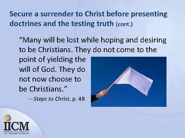 Secure a surrender to Christ before presenting doctrines and the testing truth (cont. )