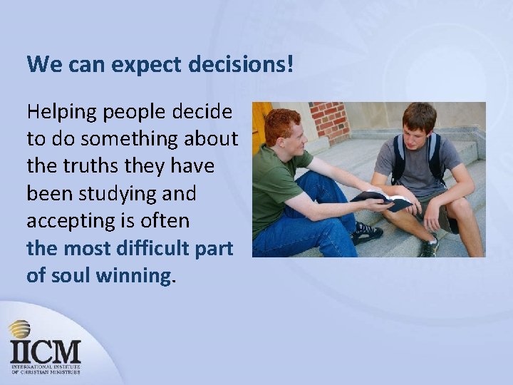 We can expect decisions! Helping people decide to do something about the truths they