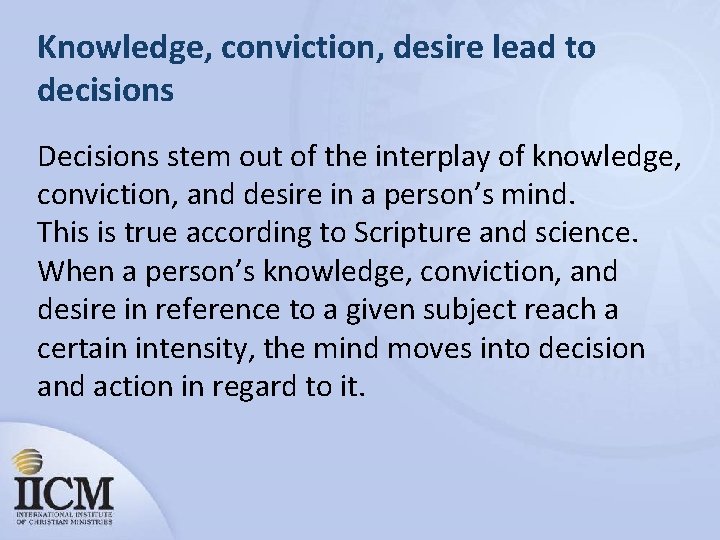 Knowledge, conviction, desire lead to decisions Decisions stem out of the interplay of knowledge,