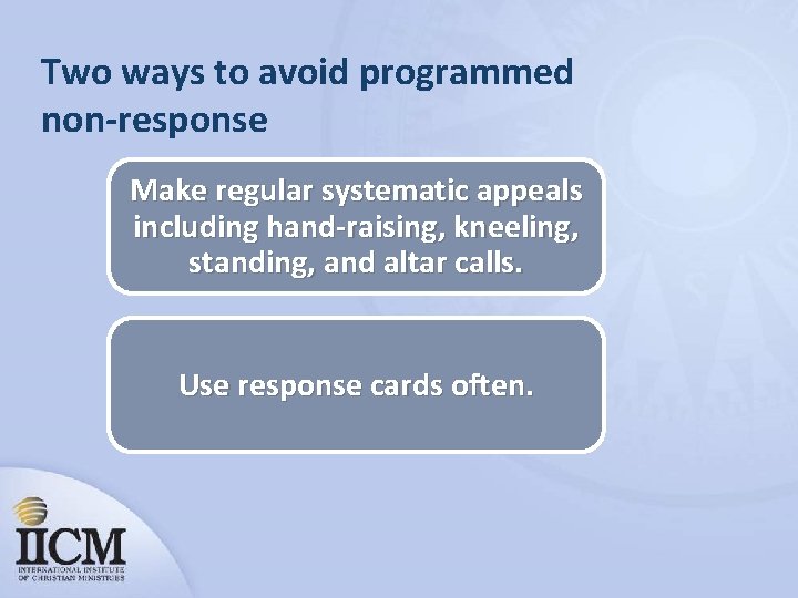 Two ways to avoid programmed non-response Make regular systematic appeals including hand-raising, kneeling, standing,