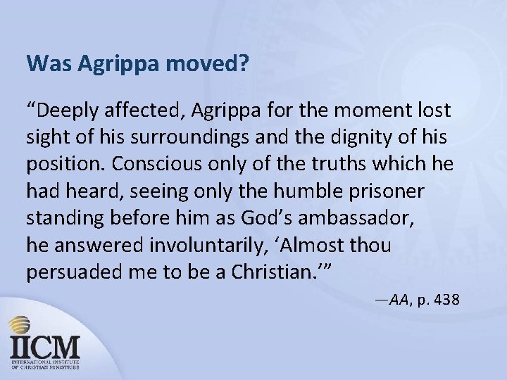 Was Agrippa moved? “Deeply affected, Agrippa for the moment lost sight of his surroundings