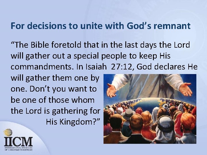 For decisions to unite with God’s remnant “The Bible foretold that in the last