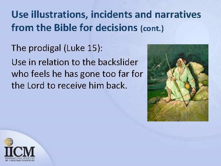 Use illustrations, incidents and narratives from the Bible for decisions (cont. ) The prodigal