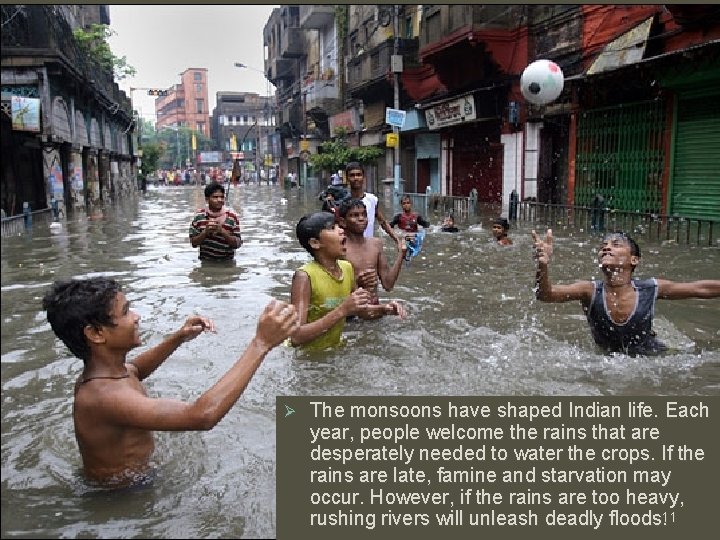 Ø The monsoons have shaped Indian life. Each year, people welcome the rains that Ø The monsoons have shaped Indian life. Each year, people welcome the rains that