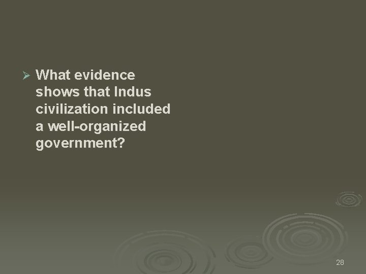 Ø What evidence shows that Indus civilization included a well-organized government? 28 Ø What evidence shows that Indus civilization included a well-organized government? 28