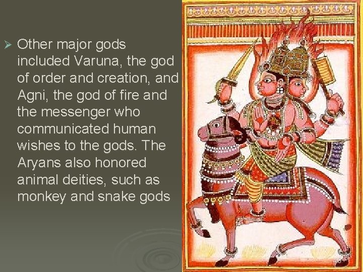 Ø Other major gods included Varuna, the god of order and creation, and Agni, Ø Other major gods included Varuna, the god of order and creation, and Agni,