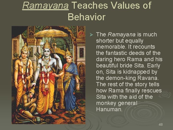 Ramayana Teaches Values of Behavior Ø The Ramayana is much shorter but equally memorable. Ramayana Teaches Values of Behavior Ø The Ramayana is much shorter but equally memorable.