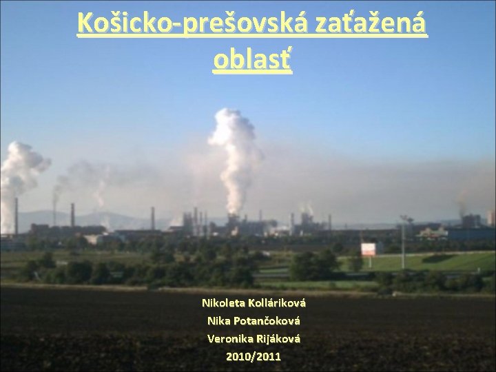 Košicko-prešovská zaťažená oblasť Nikoleta Kolláriková Nika Potančoková Veronika Rijáková 2010/2011 